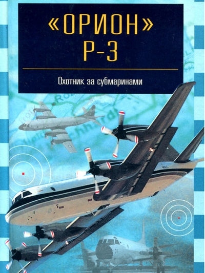Серия книг: Знаменитые самолёты. Охотник за субмаринами "Орион P-3"